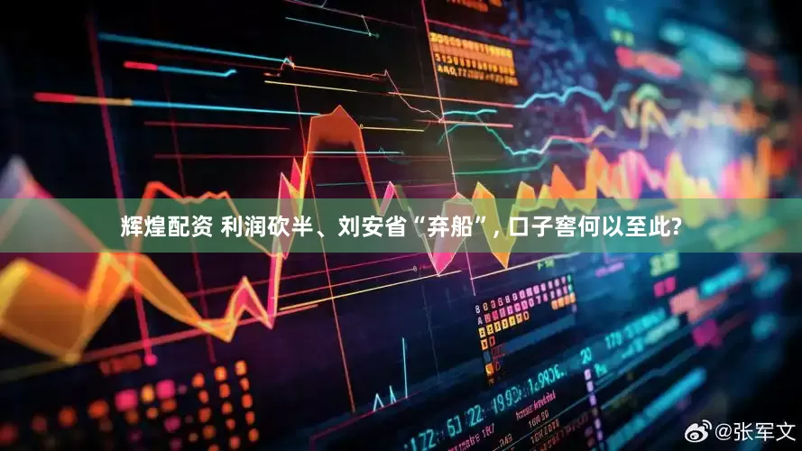 辉煌配资 利润砍半、刘安省“弃船”, 口子窖何以至此?